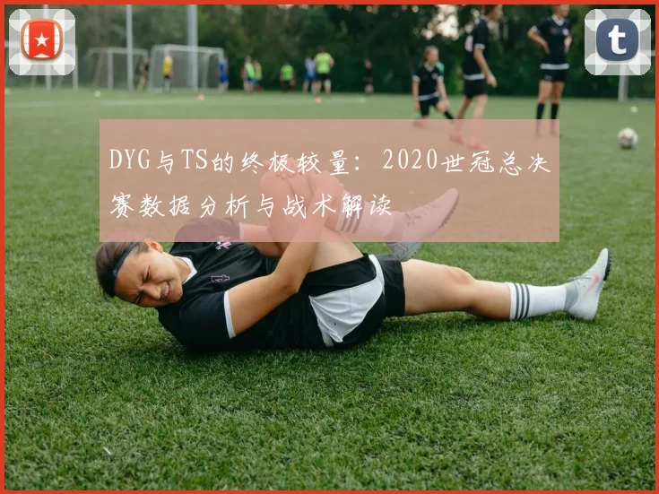 DYG与TS的终极较量：2020世冠总决赛数据分析与战术解读