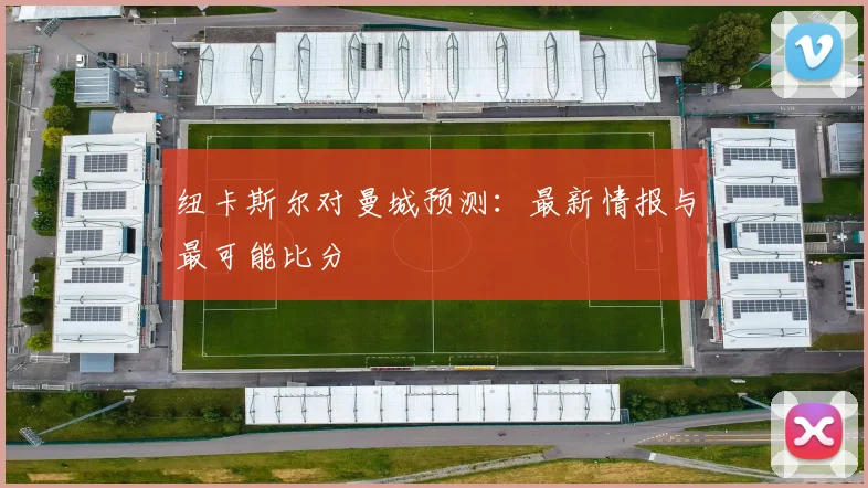 纽卡斯尔对曼城预测：最新情报与最可能比分
