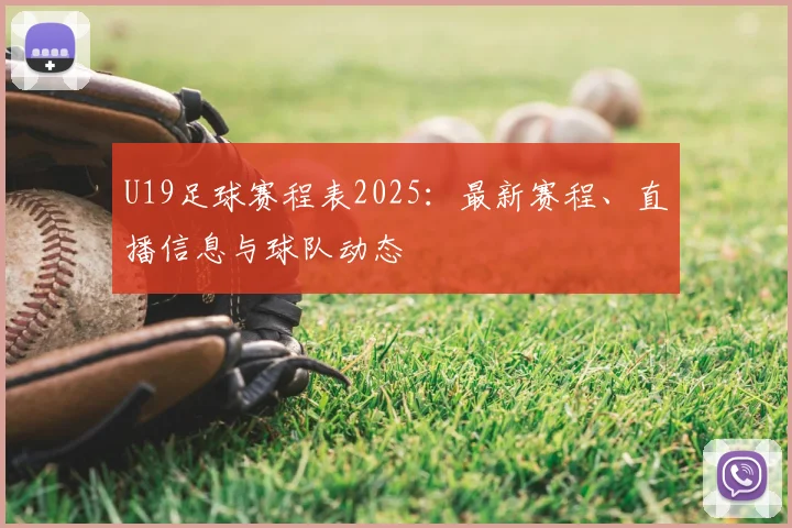 U19足球赛程表2025：最新赛程、直播信息与球队动态