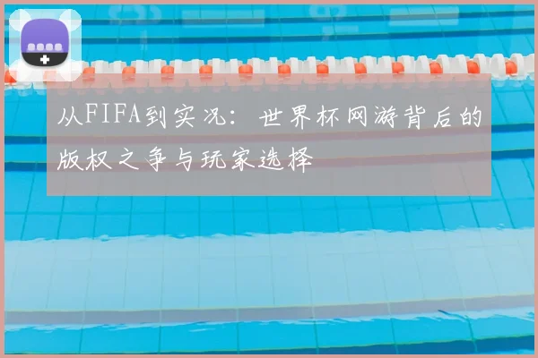 从FIFA到实况:世界杯网游背后的版权之争与玩家选择