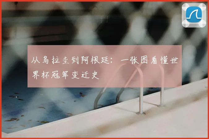 从乌拉圭到阿根廷：一张图看懂世界杯冠军变迁史