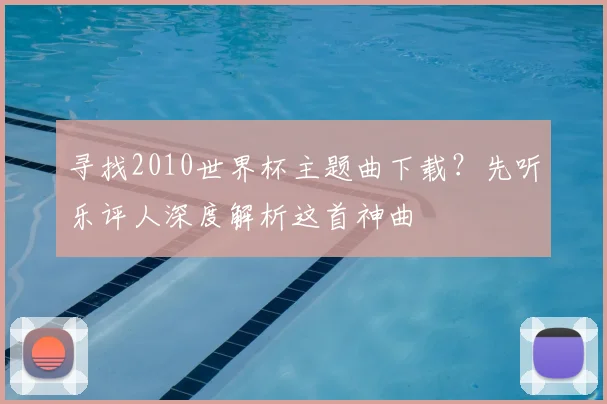 寻找2010世界杯主题曲下载？先听乐评人深度解析这首神曲