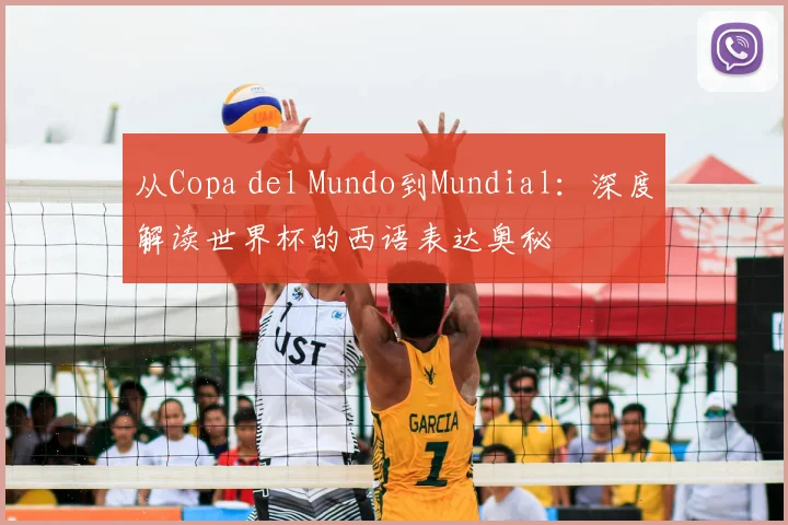 从Copa del Mundo到Mundial:深度解读世界杯的西语表达奥秘