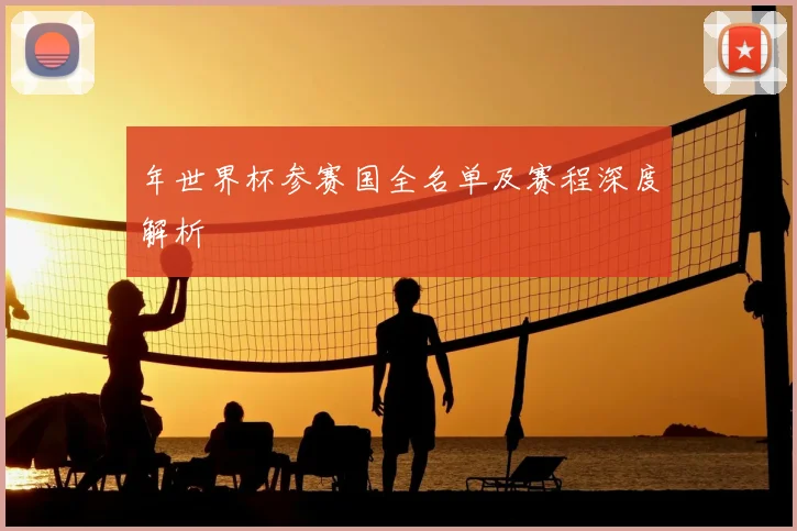 年世界杯参赛国全名单及赛程深度解析